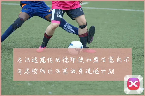 名记透露伦纳德即使加盟活塞也不考虑续约让活塞放弃追逐计划